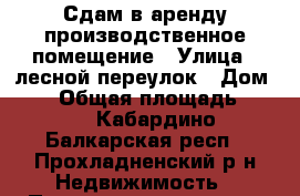 Сдам в аренду производственное помещение › Улица ­ лесной переулок › Дом ­ 39 › Общая площадь ­ 970 - Кабардино-Балкарская респ., Прохладненский р-н Недвижимость » Помещения аренда   